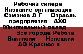 Рабочий склада › Название организации ­ Семенов А.Г. › Отрасль предприятия ­ АХО › Минимальный оклад ­ 18 000 - Все города Работа » Вакансии   . Ненецкий АО,Красное п.